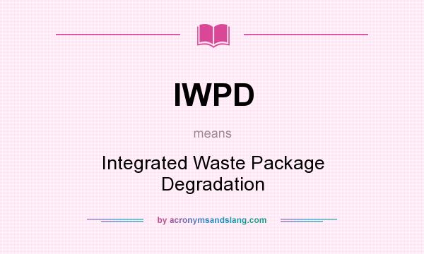 What does IWPD mean? It stands for Integrated Waste Package Degradation
