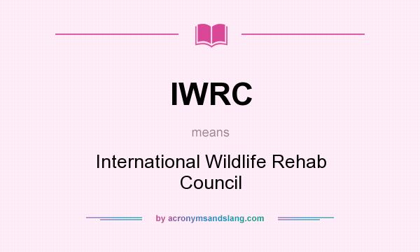 What does IWRC mean? It stands for International Wildlife Rehab Council