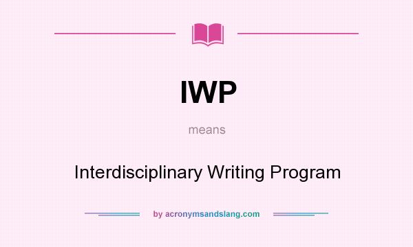 What does IWP mean? It stands for Interdisciplinary Writing Program