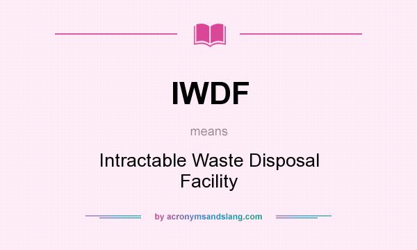 What does IWDF mean? It stands for Intractable Waste Disposal Facility