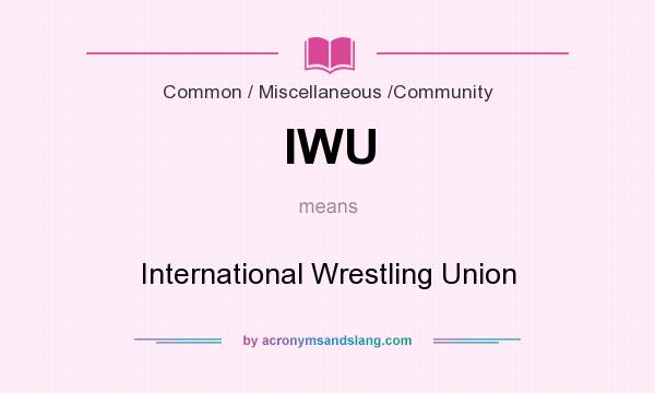 What does IWU mean? It stands for International Wrestling Union