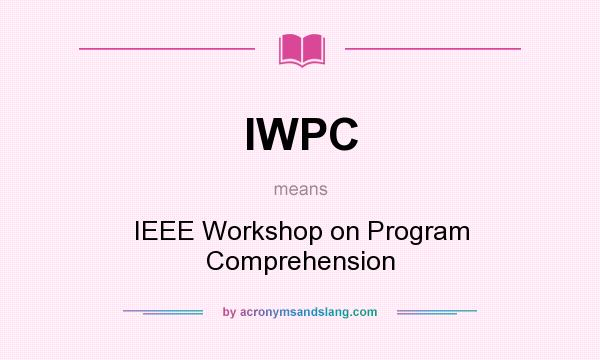 What does IWPC mean? It stands for IEEE Workshop on Program Comprehension