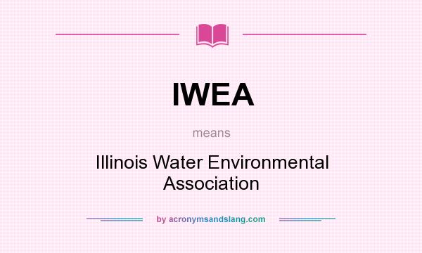 What does IWEA mean? It stands for Illinois Water Environmental Association