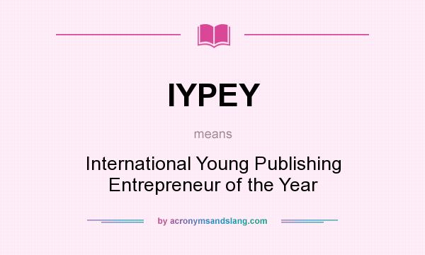 What does IYPEY mean? It stands for International Young Publishing Entrepreneur of the Year