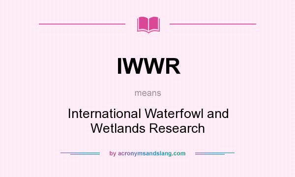 What does IWWR mean? It stands for International Waterfowl and Wetlands Research