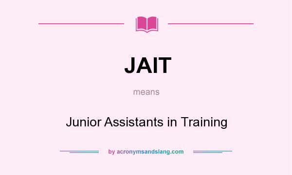 What does JAIT mean? It stands for Junior Assistants in Training