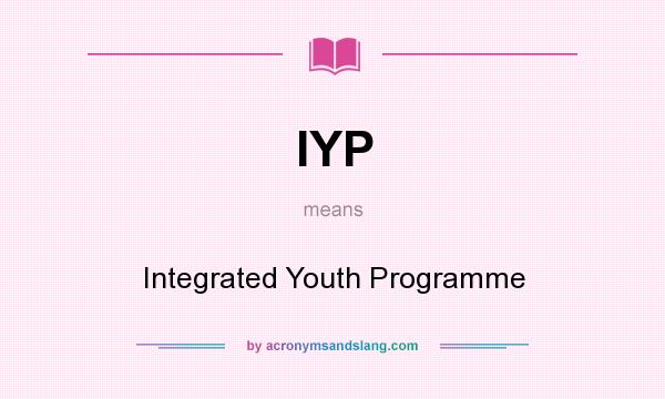 What does IYP mean? It stands for Integrated Youth Programme