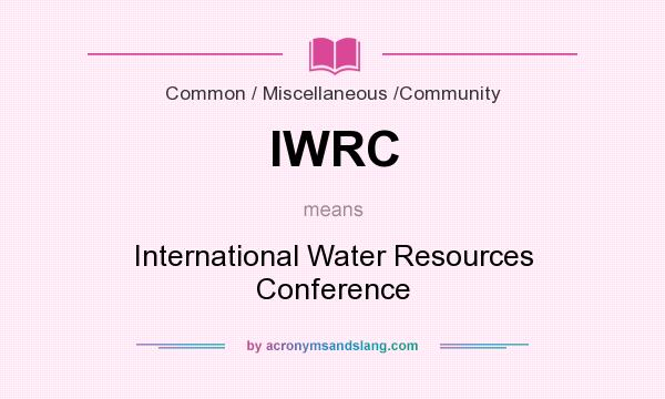 What does IWRC mean? It stands for International Water Resources Conference