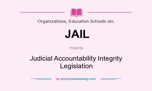 What does JAIL mean? It stands for Judicial Accountability Integrity Legislation