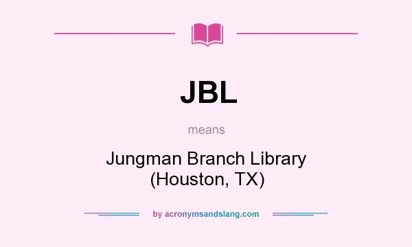 What does JBL mean? It stands for Jungman Branch Library (Houston, TX)