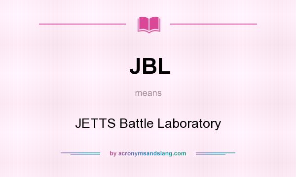 What does JBL mean? It stands for JETTS Battle Laboratory