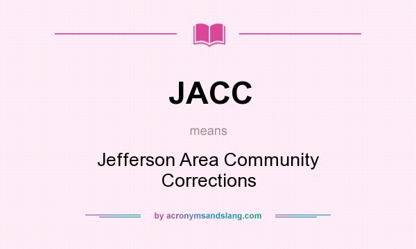 What does JACC mean? It stands for Jefferson Area Community Corrections