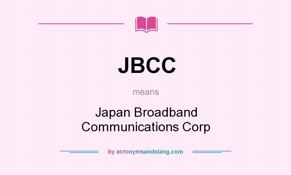 What does JBCC mean? It stands for Japan Broadband Communications Corp