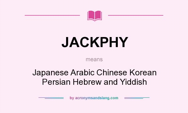 What does JACKPHY mean? It stands for Japanese Arabic Chinese Korean Persian Hebrew and Yiddish