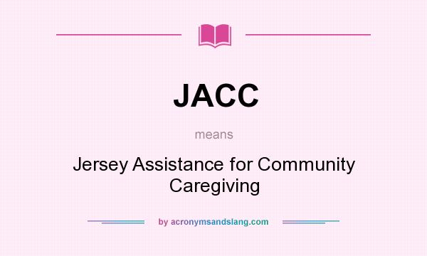 What does JACC mean? It stands for Jersey Assistance for Community Caregiving