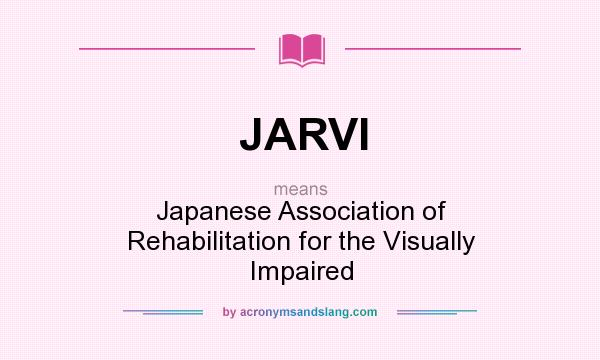 What does JARVI mean? It stands for Japanese Association of Rehabilitation for the Visually Impaired