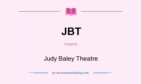 What does JBT mean? It stands for Judy Baley Theatre