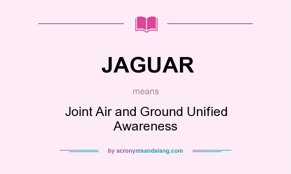 What does JAGUAR mean? It stands for Joint Air and Ground Unified Awareness