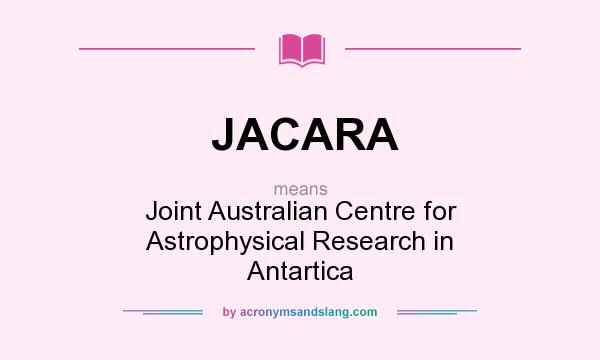 What does JACARA mean? It stands for Joint Australian Centre for Astrophysical Research in Antartica