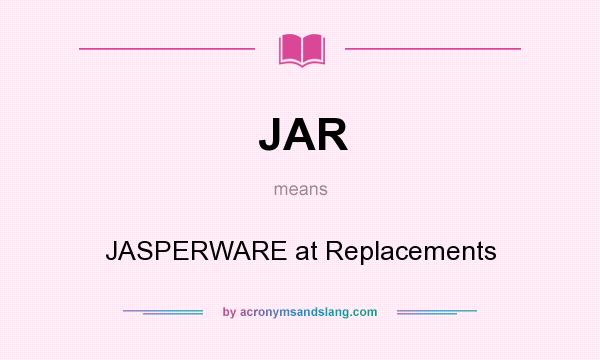 What does JAR mean? It stands for JASPERWARE at Replacements