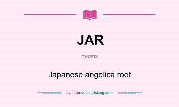 What does JAR mean? It stands for Japanese angelica root