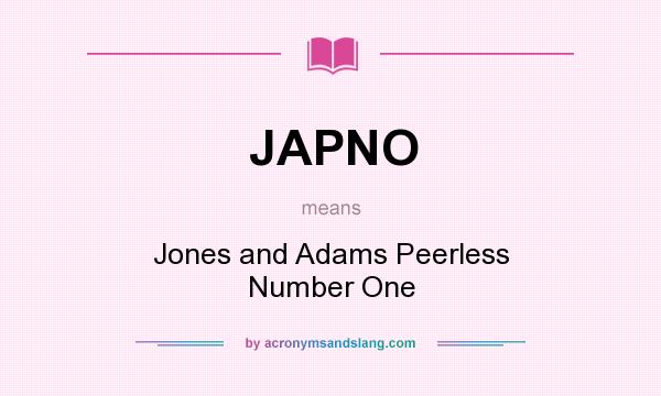 What does JAPNO mean? It stands for Jones and Adams Peerless Number One