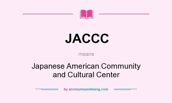 What does JACCC mean? It stands for Japanese American Community and Cultural Center