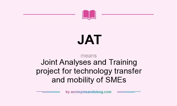 What does JAT mean? It stands for Joint Analyses and Training project for technology transfer and mobility of SMEs