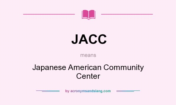 What does JACC mean? It stands for Japanese American Community Center