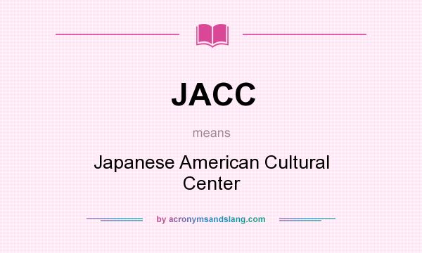 What does JACC mean? It stands for Japanese American Cultural Center