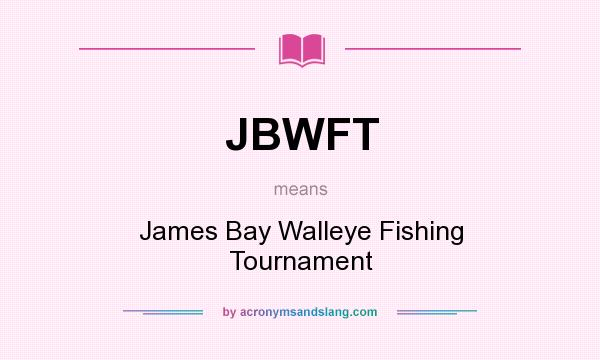 What does JBWFT mean? It stands for James Bay Walleye Fishing Tournament