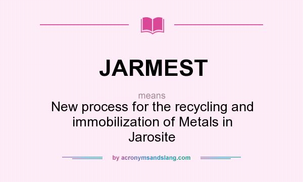 What does JARMEST mean? It stands for New process for the recycling and immobilization of Metals in Jarosite