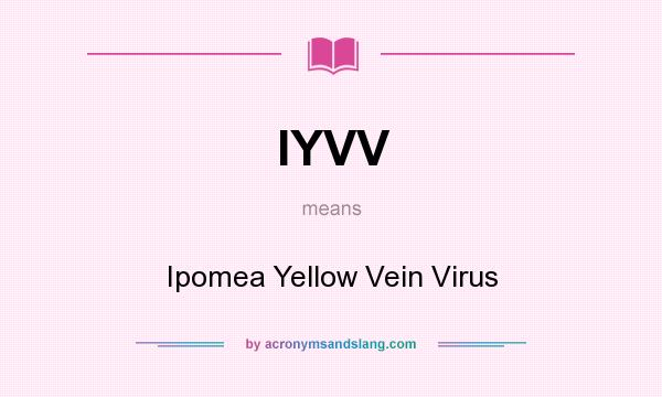 What does IYVV mean? It stands for Ipomea Yellow Vein Virus