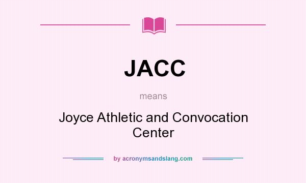 What does JACC mean? It stands for Joyce Athletic and Convocation Center