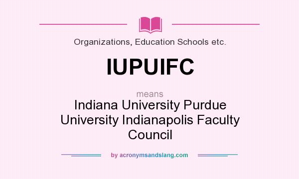 What does IUPUIFC mean? It stands for Indiana University Purdue University Indianapolis Faculty Council