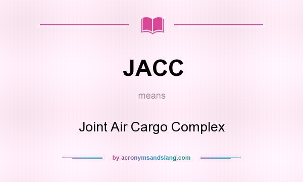 What does JACC mean? It stands for Joint Air Cargo Complex