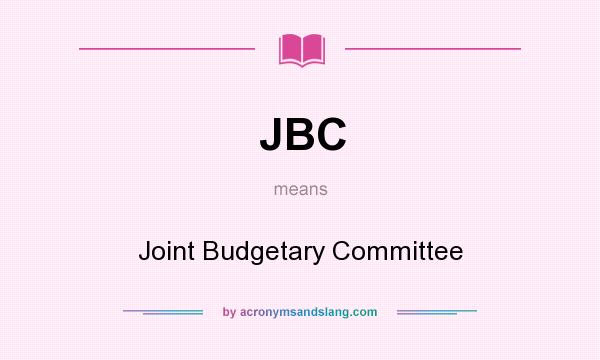 What does JBC mean? It stands for Joint Budgetary Committee