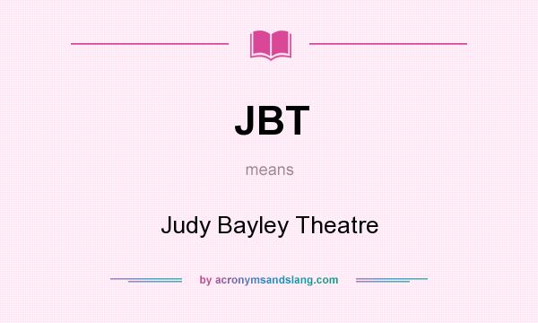 What does JBT mean? It stands for Judy Bayley Theatre