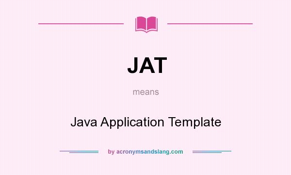 What does JAT mean? It stands for Java Application Template