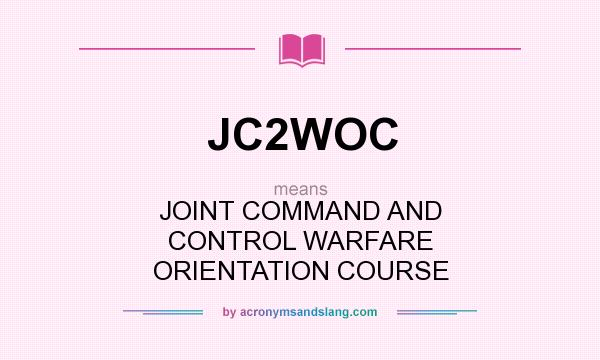 What does JC2WOC mean? It stands for JOINT COMMAND AND CONTROL WARFARE ORIENTATION COURSE