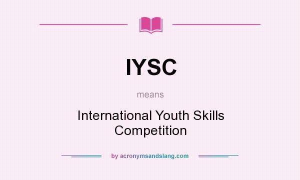 What does IYSC mean? It stands for International Youth Skills Competition