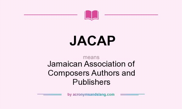 What does JACAP mean? It stands for Jamaican Association of Composers Authors and Publishers