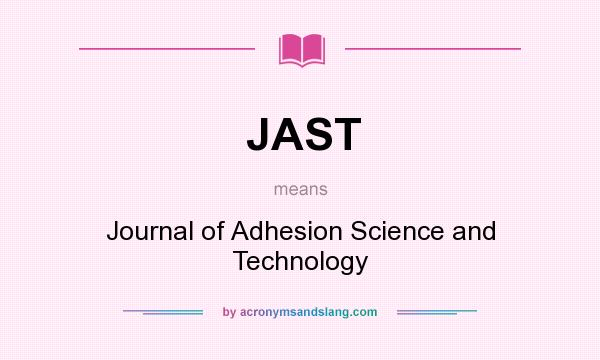 What does JAST mean? It stands for Journal of Adhesion Science and Technology