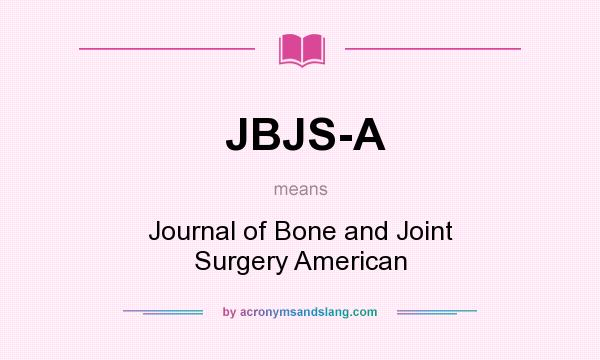 What does JBJS-A mean? It stands for Journal of Bone and Joint Surgery American