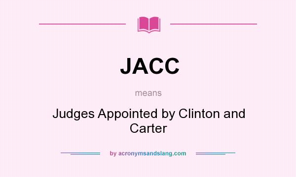 What does JACC mean? It stands for Judges Appointed by Clinton and Carter