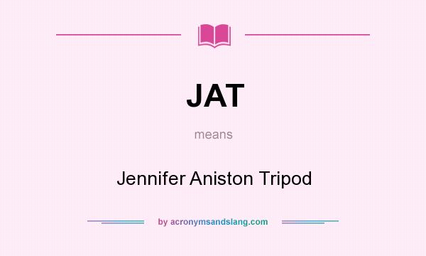 What does JAT mean? It stands for Jennifer Aniston Tripod