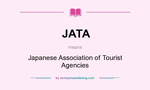 What does JATA mean? It stands for Japanese Association of Tourist Agencies