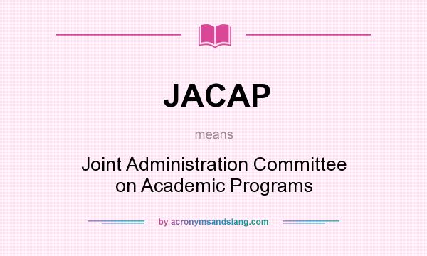 What does JACAP mean? It stands for Joint Administration Committee on Academic Programs