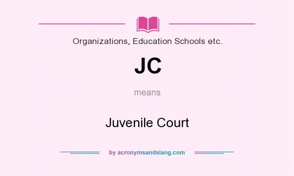 What does JC mean? It stands for Juvenile Court
