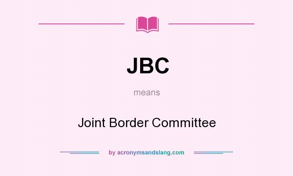 What does JBC mean? It stands for Joint Border Committee